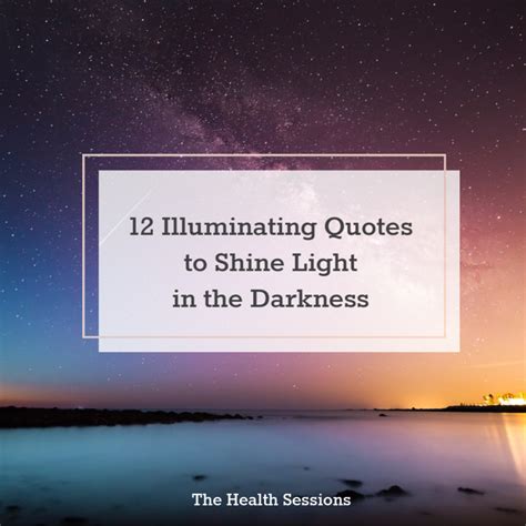 12 Illuminating Quotes to Shine Light in the Darkness | The Health Sessions | Light in the dark ...