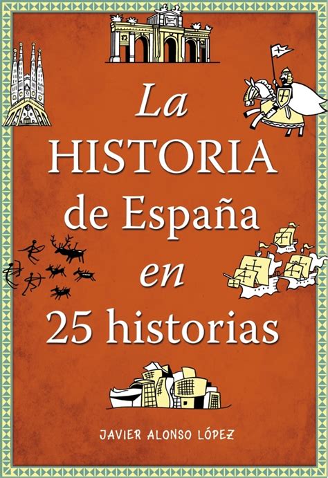 La Historia De España En 25 Historias De Javier Alonso López Los