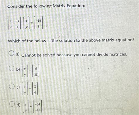 Solved Consider The Following Matrix Equation Which Of The Below Is