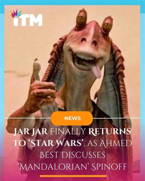 Jar Jar Finally Returns To ‘star Wars As Ahmed Best Discusses ‘mandalorian Spinoff