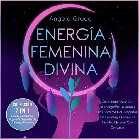 Energía Femenina Divina Divine Feminine Energy by Angela Grace