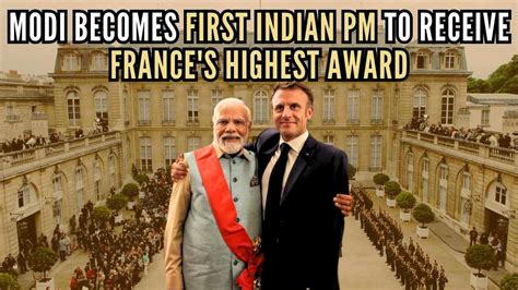 Modi Becomes First Indian PM To Receive France S Highest Award