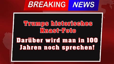 Trumps historisches Knast Foto Darüber wird man in 100 Jahren noch