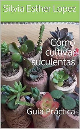 C Mo Cultivar Suculentas Gu A Pr Ctica Ebook L Pez Silvia Esther