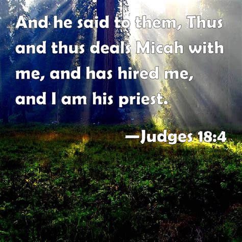 Judges 18:4 And he said to them, Thus and thus deals Micah with me, and ...