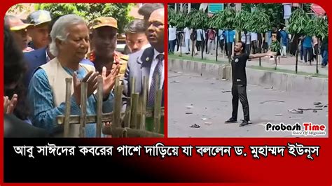 আবু সাঈদের কবরের পাশে দাড়িয়ে যা বললেন ড মুহাম্মদ ইউনূস Abu Sayed