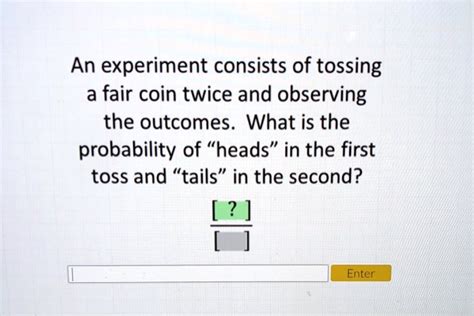 SOLVED: An experiment consists of tossing a fair coin twice and ...