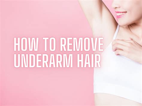 How To Remove Armpit Hair For Women Complete Guide