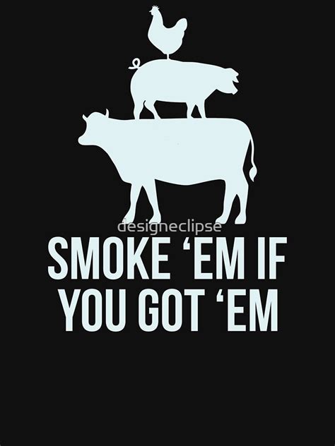 Smoke Em If You Got Em BBQ T Shirt By Designeclipse Redbubble