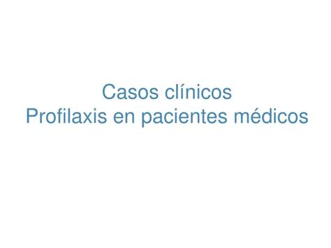 Ppt Casos Cl Nicos Profilaxis En Pacientes M Dicos Powerpoint