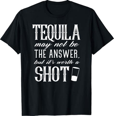 Tequila May Not Be The Answer But Its Worth A Shot Funny T Shirt