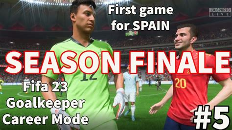 Season Finale Debut For Spain Fifa Goalkeeper Career Mode