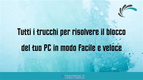 Tutti I Trucchi Per Risolvere Il Blocco Del Tuo PC In Modo Facile E Veloce