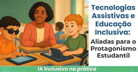 Como As Tecnologias Assistivas Contribuem Para A Inclusão Na Educação - Tecnologias assistivas e educação inclusiva: Aliadas para o ...