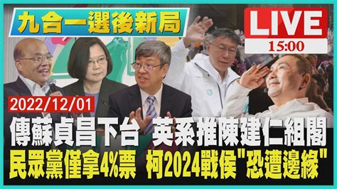 【1500 九合一選後新局】傳蘇貞昌下台 英系推陳建仁組閣 民眾黨僅拿4 票 柯2024戰侯 恐遭邊緣 Live Youtube