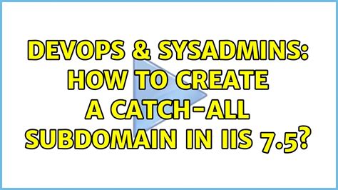 DevOps SysAdmins How To Create A Catch All Subdomain In IIS 7 5