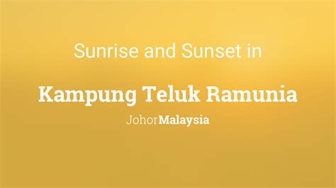 Sunrise and sunset times in Kampung Teluk Ramunia