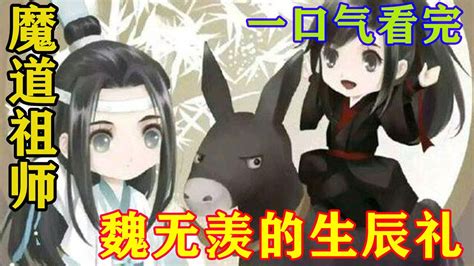 一口气看完魔道祖师之《魏无羡的生辰礼》蓝忘机看着他比打仗还要急的模样，忍不住勾了勾唇角。只要魏婴喜欢，尽量满足他的。这一晚魏无羡仿佛剥一件精心