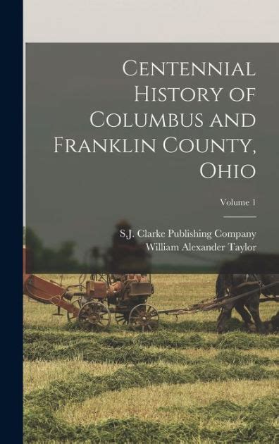 Centennial History of Columbus and Franklin County, Ohio; Volume 1 by ...