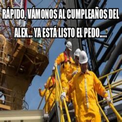 Meme Personalizado Rápido vámonos al cumpleaños del ALEX Ya está