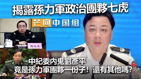 20220914m 揭露孫力軍政治團夥七虎中紀委內鬼劉彥平竟是孫力軍團夥一份子！還有其他嗎？ 芒向中國組 Youtube