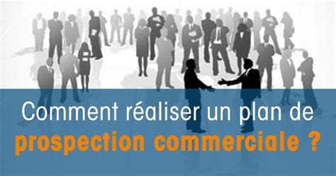 Comment établir Un Plan De Prospection Commerciale Gagnant