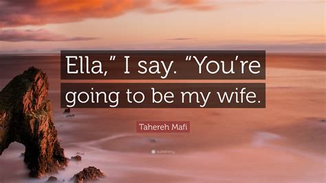 Tahereh Mafi Quote “ella ” I Say “youre Going To Be My Wife ”