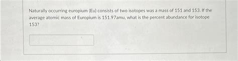 Solved Naturally Occurring Europium Eu Consists Of Two Chegg