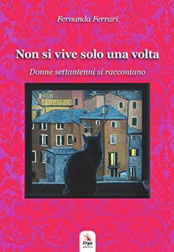 Non Si Vive Solo Una Volta Donne Settantenni Si Raccontano By Fernanda