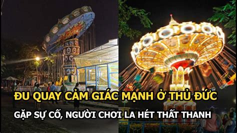 Đu Quay Cảm Giác Mạnh ở Thủ Đức Gặp Sự Cố Người Chơi La Hét Thất Thanh