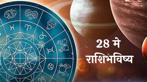 Daily Horoscope 28 May 2024 मेष ते मीन या १२ राशींसाठी मंगळवार कसा असेल