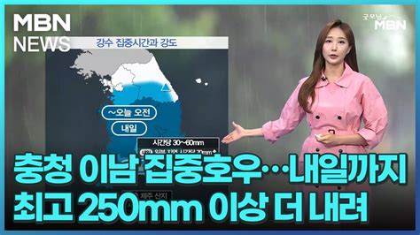 날씨 충청 이남 집중호우내일까지 최고 250mm 이상 더 내려 굿모닝 Mbn Youtube