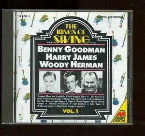 The Kings Of Swing Benny Goodman Harry James And Woody Herman Volume