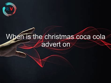 🔴 When Is The Christmas Coca Cola Advert On - 2024 Updated RECHARGUE ...