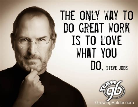 The Only Way To Do Great Work Is To Love What You Do Steve Jobs