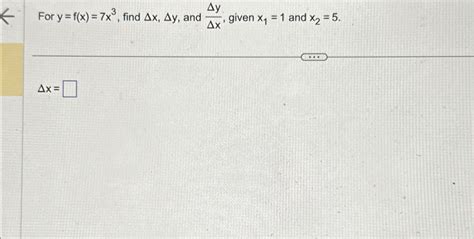 Solved For Y F X 7x3 ﻿find Δx Δy ﻿and ΔyΔx ﻿given X1 1