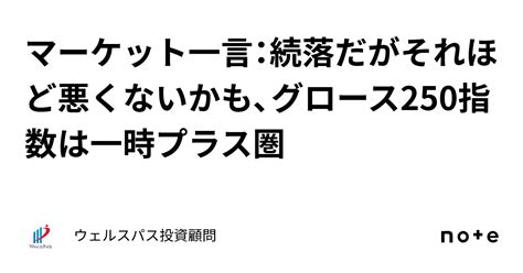 マーケット一言：続落だがそれほど悪くないかも、グロース250指数は一時プラス圏｜ウェルスパス投資顧問