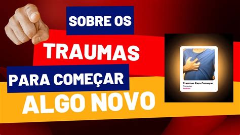 EP2 Os Traumas Que Te Bloqueiam Iniciar Algo Novo YouTube