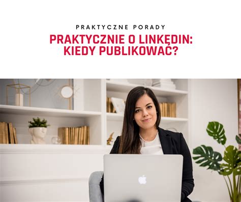 Praktyczna Strona Linkedin Kiedy Publikować Adrianna Wardzała