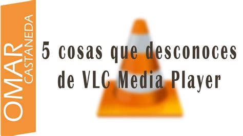 Cosas Que Desconoces De Vlc Media Player Youtube