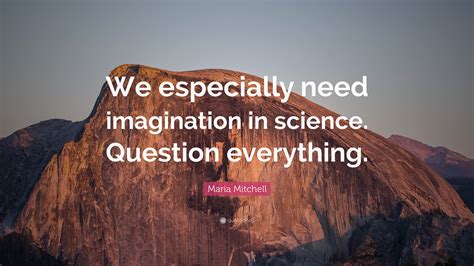 Maria Mitchell Quote “we Especially Need Imagination In Science