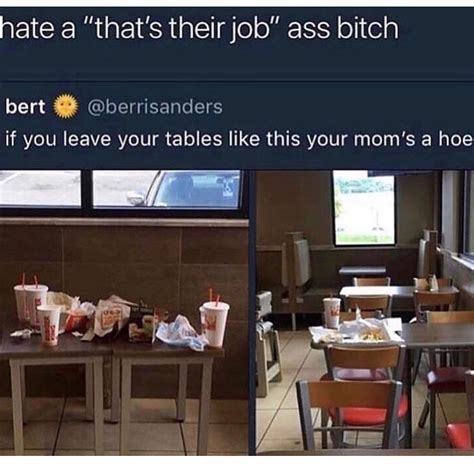 Hate A That S Their Job Ass Bitch If You Leave Your Tables Like This Your Mom S A Hoe Funny