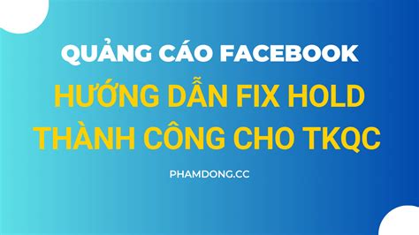 Cách khắc phục tài khoản quảng cáo Facebook bị hold thành công Phạm Đồng