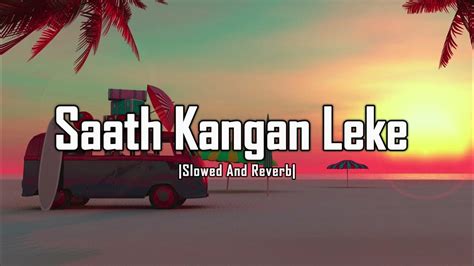 Saath Kangan Leke Aana Slowed And Reverb Lofi ~ Arijit Singh