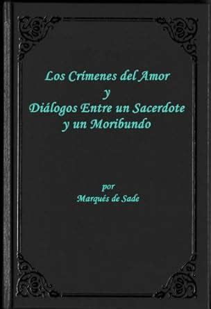 Los Crimenes Del Amor Y Dialogos Entre Un Sacerdote Y Un Moribundo Por