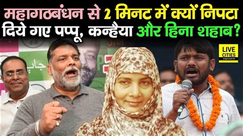 Mahagathbandhan Seat Sharing Pappu Yadav Kanhaiya Kumar Hena Shahab