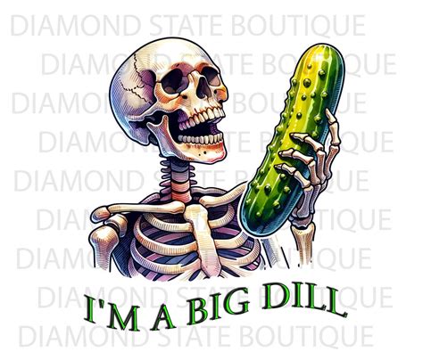 Skeleton Pickle I M A Big Dill Png Sublimation Dtf Waterslide