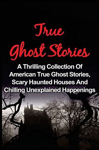 True Ghost Stories A Thrilling Collection Of American True Ghost