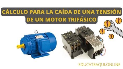 CÁLCULO PARA LA CAÍDA DE UNA TENSIÓN DE UN MOTOR TRIFÁSICO EDUCATE AQUÍ