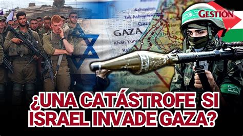 Estos Son Los Riesgos Que Enfrentar A Israel Si Invade Gaza Para